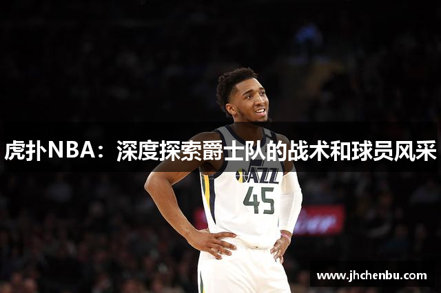 虎扑NBA：深度探索爵士队的战术和球员风采