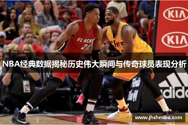 NBA经典数据揭秘历史伟大瞬间与传奇球员表现分析