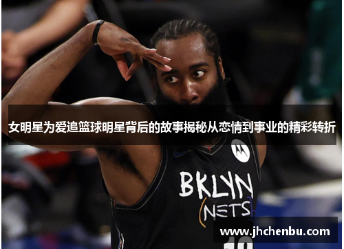 女明星为爱追篮球明星背后的故事揭秘从恋情到事业的精彩转折