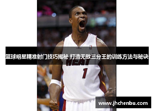 篮球明星精准射门技巧揭秘 打造无敌三分王的训练方法与秘诀