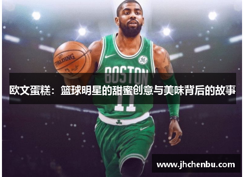 欧文蛋糕：篮球明星的甜蜜创意与美味背后的故事