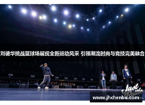 刘德华挑战篮球场展现全新运动风采 引领潮流时尚与竞技完美融合
